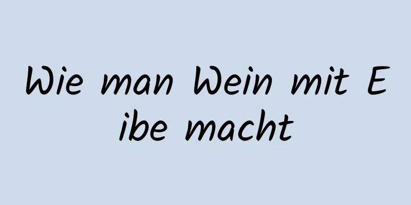 Wie man Wein mit Eibe macht
