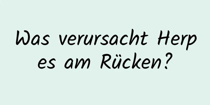 Was verursacht Herpes am Rücken?