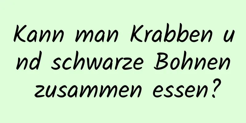Kann man Krabben und schwarze Bohnen zusammen essen?