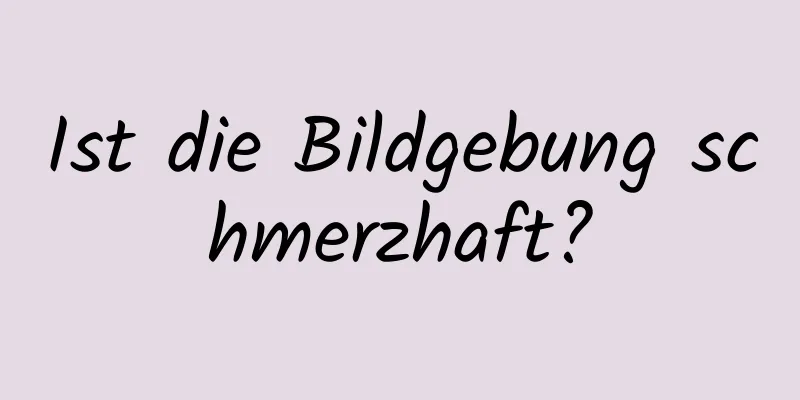 Ist die Bildgebung schmerzhaft?