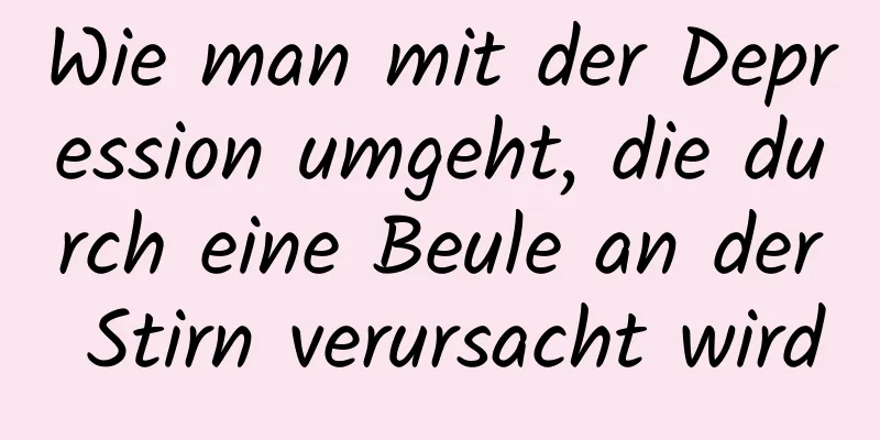 Wie man mit der Depression umgeht, die durch eine Beule an der Stirn verursacht wird