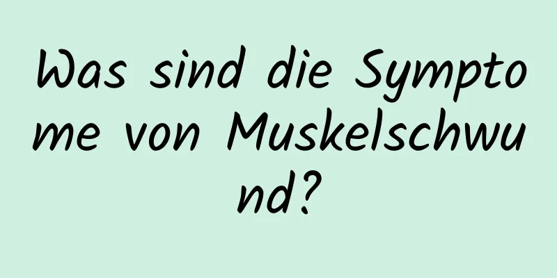 Was sind die Symptome von Muskelschwund?