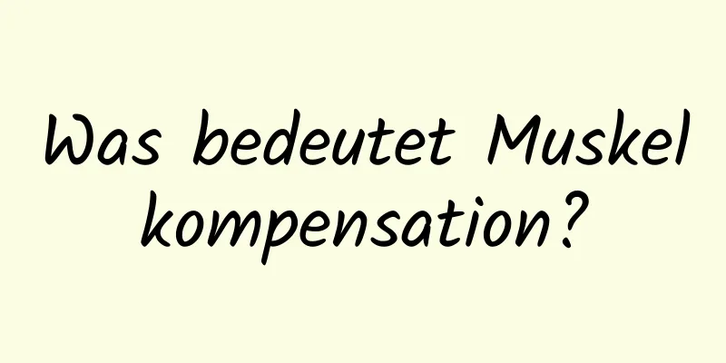 Was bedeutet Muskelkompensation?