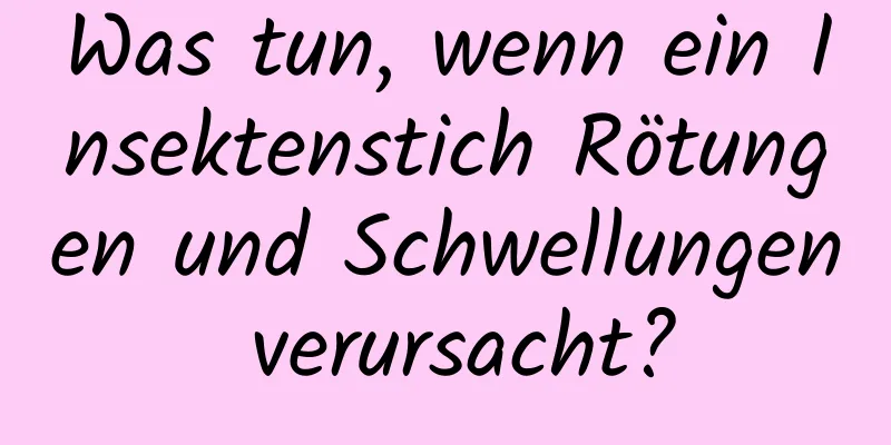 Was tun, wenn ein Insektenstich Rötungen und Schwellungen verursacht?