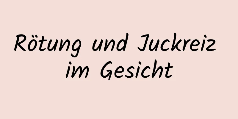 Rötung und Juckreiz im Gesicht