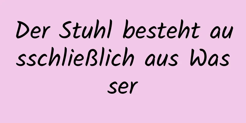 Der Stuhl besteht ausschließlich aus Wasser