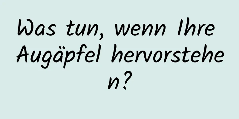 Was tun, wenn Ihre Augäpfel hervorstehen?