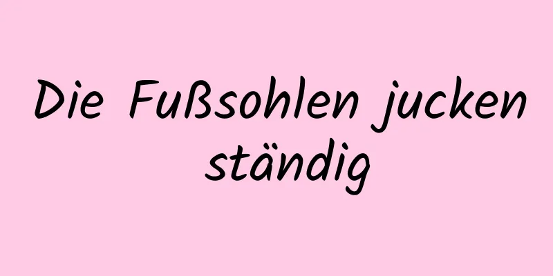 Die Fußsohlen jucken ständig