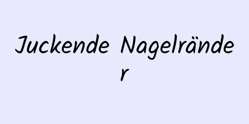 Juckende Nagelränder