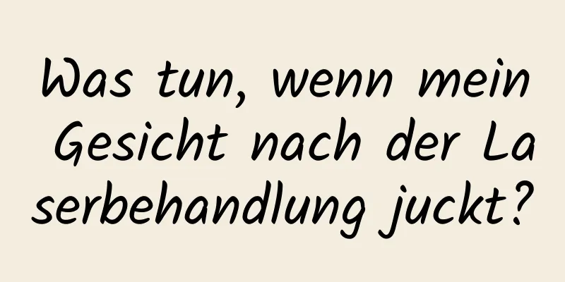 Was tun, wenn mein Gesicht nach der Laserbehandlung juckt?