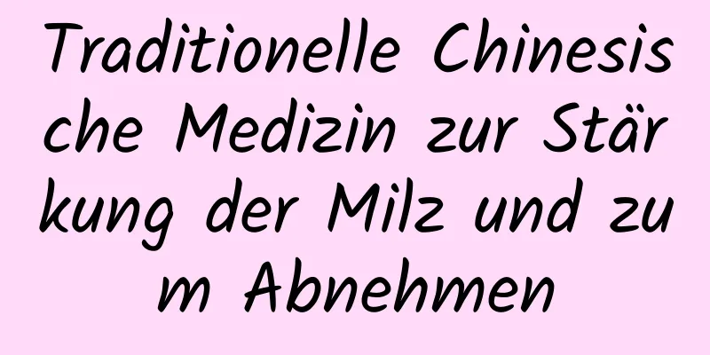 Traditionelle Chinesische Medizin zur Stärkung der Milz und zum Abnehmen