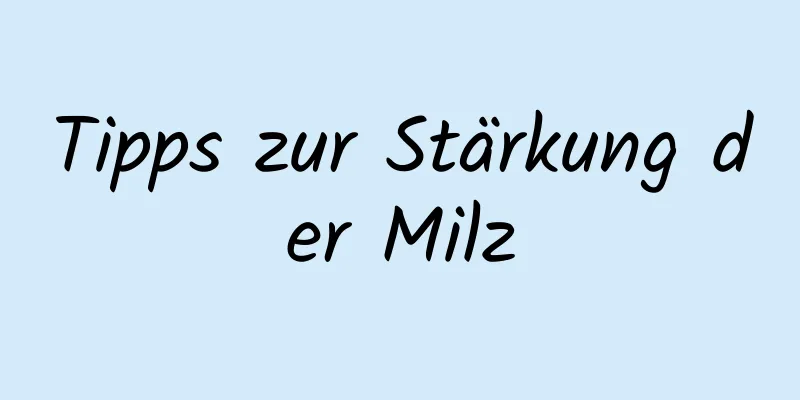 Tipps zur Stärkung der Milz
