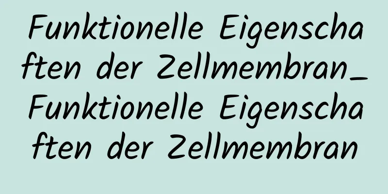 Funktionelle Eigenschaften der Zellmembran_Funktionelle Eigenschaften der Zellmembran
