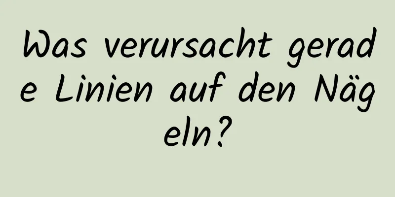 Was verursacht gerade Linien auf den Nägeln?