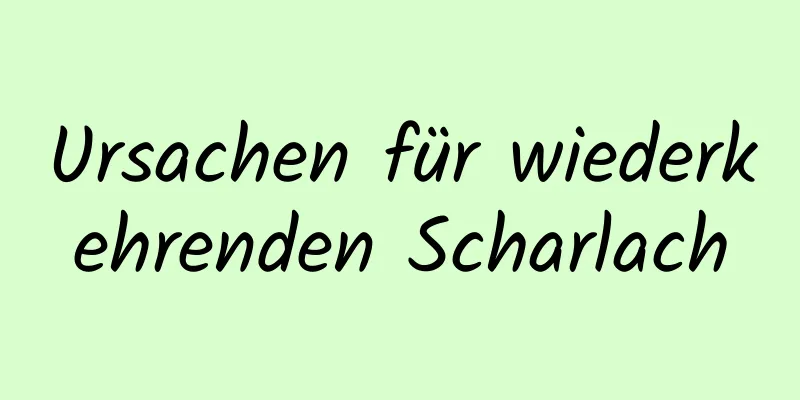 Ursachen für wiederkehrenden Scharlach