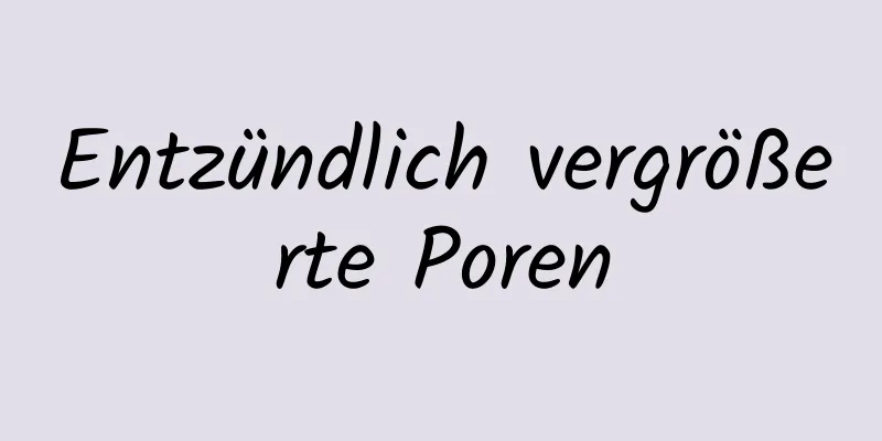 Entzündlich vergrößerte Poren