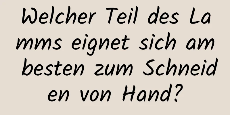 Welcher Teil des Lamms eignet sich am besten zum Schneiden von Hand?