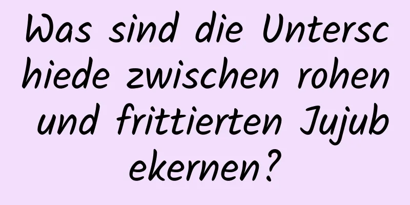 Was sind die Unterschiede zwischen rohen und frittierten Jujubekernen?