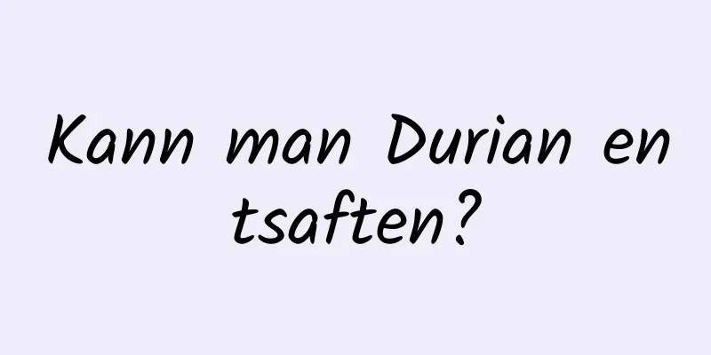 Kann man Durian entsaften?