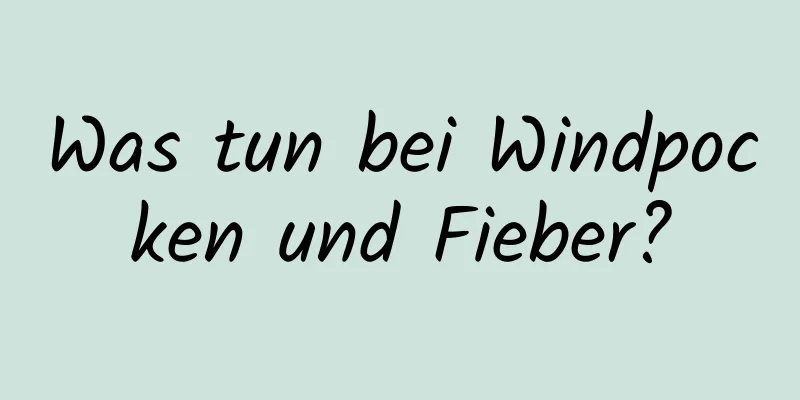 Was tun bei Windpocken und Fieber?