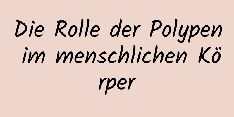 Die Rolle der Polypen im menschlichen Körper