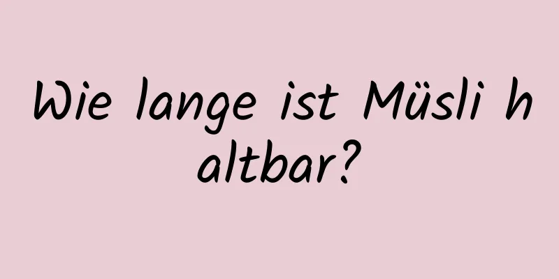 Wie lange ist Müsli haltbar?