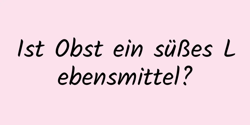 Ist Obst ein süßes Lebensmittel?