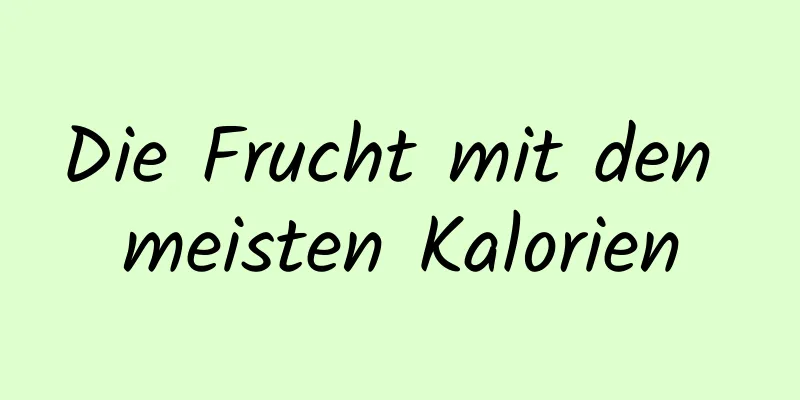 Die Frucht mit den meisten Kalorien