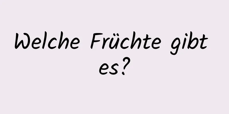 Welche Früchte gibt es?