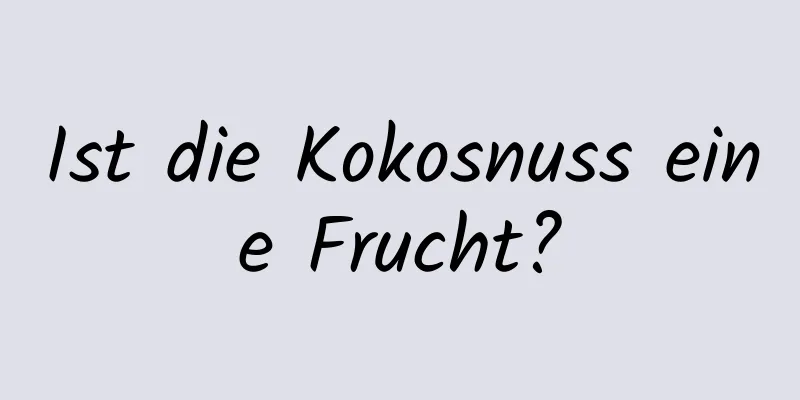 Ist die Kokosnuss eine Frucht?