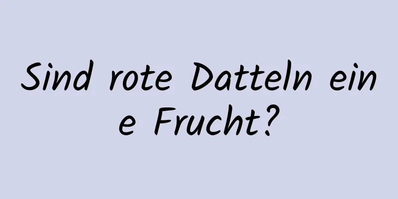 Sind rote Datteln eine Frucht?