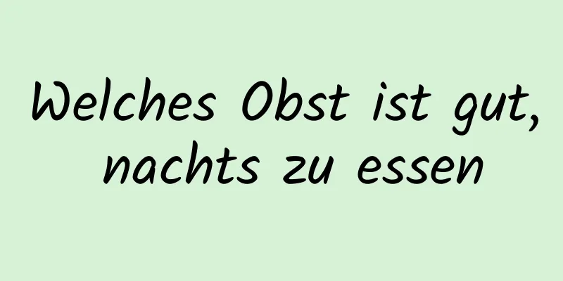 Welches Obst ist gut, nachts zu essen