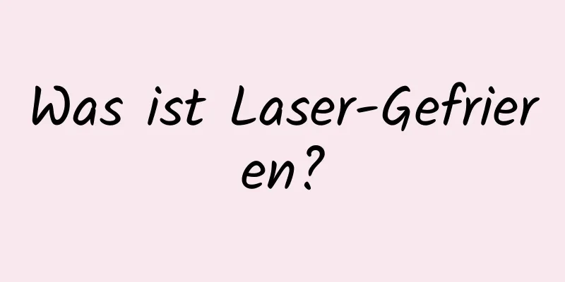 Was ist Laser-Gefrieren?