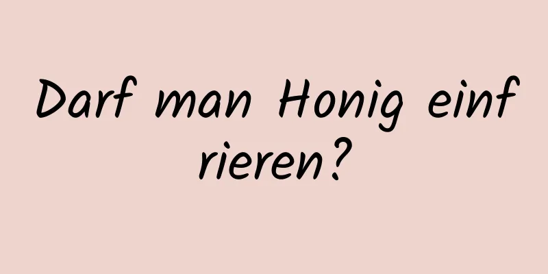 Darf man Honig einfrieren?