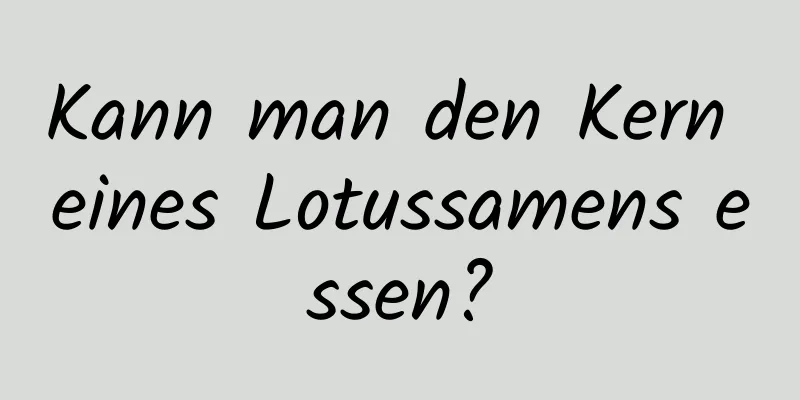 Kann man den Kern eines Lotussamens essen?