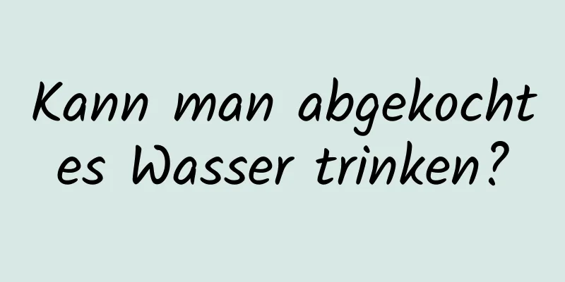 Kann man abgekochtes Wasser trinken?
