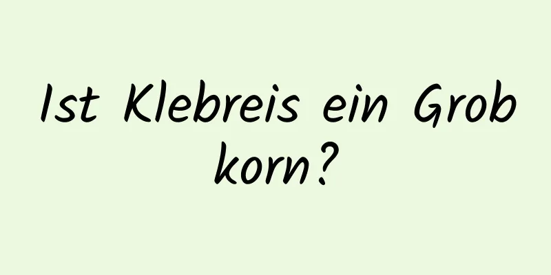 Ist Klebreis ein Grobkorn?