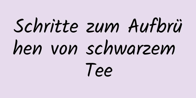 Schritte zum Aufbrühen von schwarzem Tee