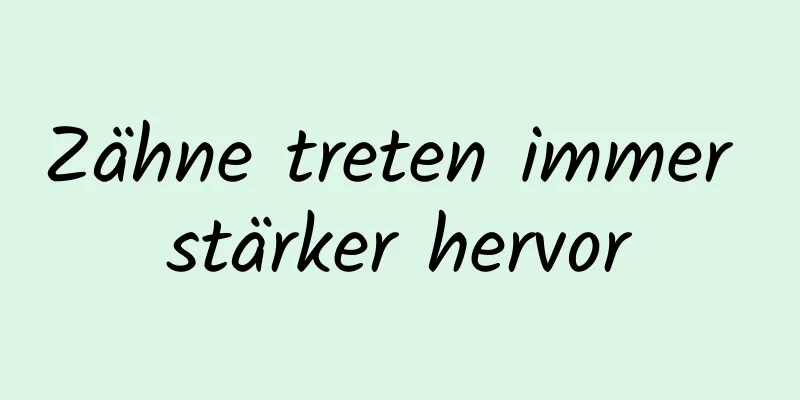 Zähne treten immer stärker hervor