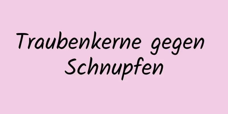 Traubenkerne gegen Schnupfen