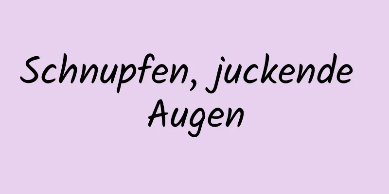 Schnupfen, juckende Augen