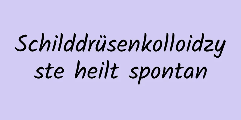 Schilddrüsenkolloidzyste heilt spontan