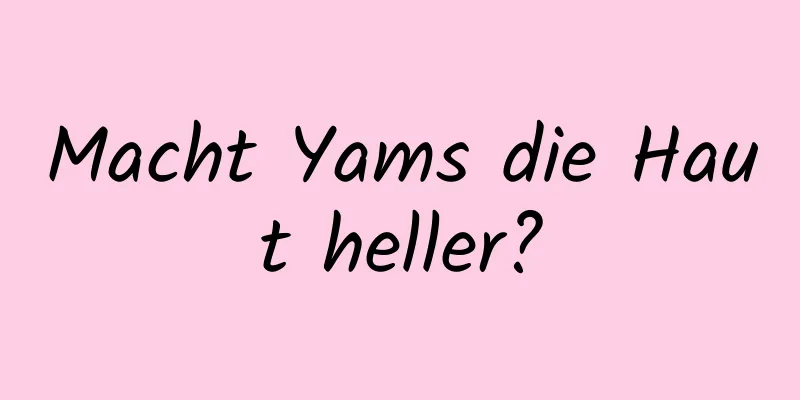 Macht Yams die Haut heller?