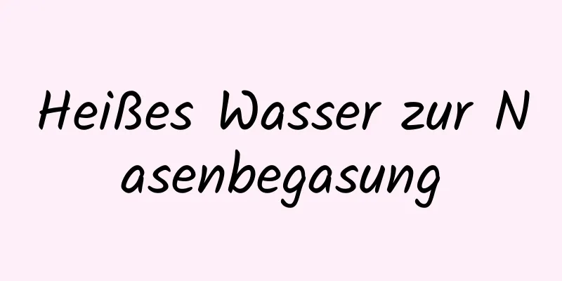 Heißes Wasser zur Nasenbegasung