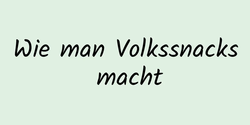 Wie man Volkssnacks macht