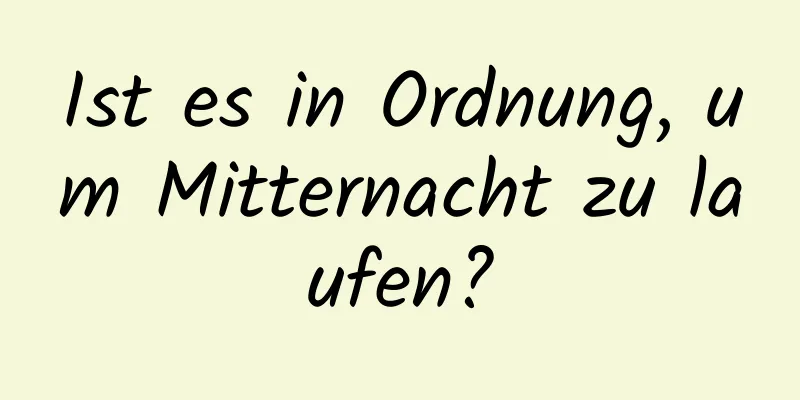 Ist es in Ordnung, um Mitternacht zu laufen?