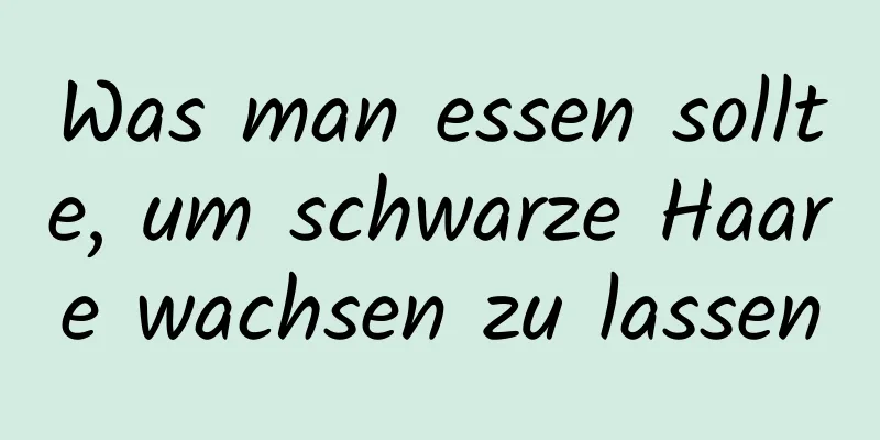 Was man essen sollte, um schwarze Haare wachsen zu lassen