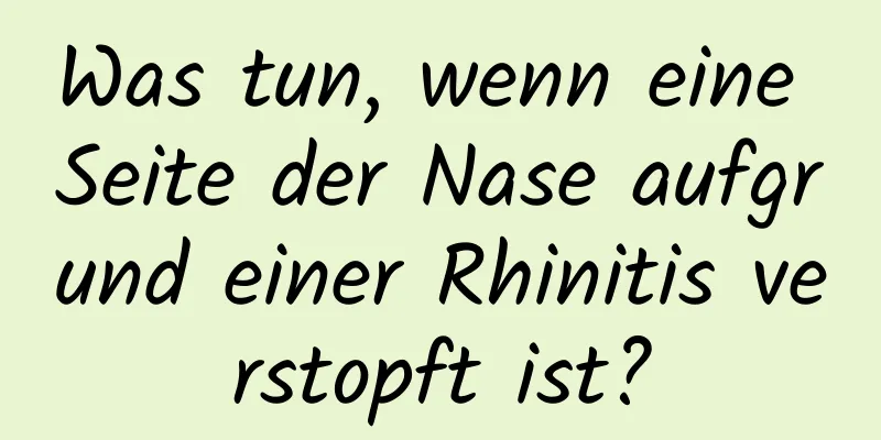 Was tun, wenn eine Seite der Nase aufgrund einer Rhinitis verstopft ist?