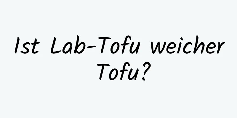 Ist Lab-Tofu weicher Tofu?