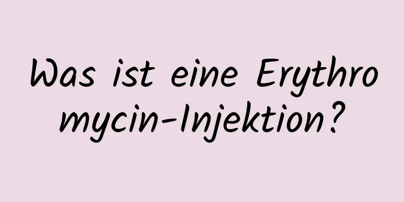 Was ist eine Erythromycin-Injektion?